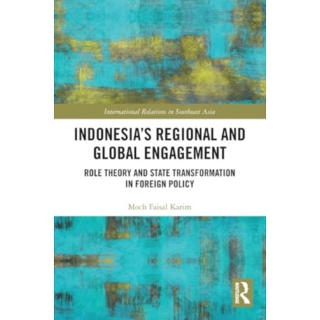 Indonesia’s Regional and Global Engagement: Role Theory and State Transformation in Foreign Policy
