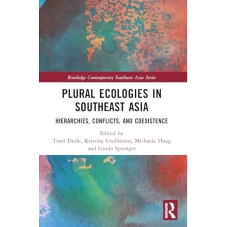 Plural Ecologies in Southeast Asia: Hierarchies, Conflicts, and Coexistence