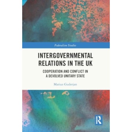 Intergovernmental Relations in the UK: Cooperation and Conflict in a Devolved Unitary State