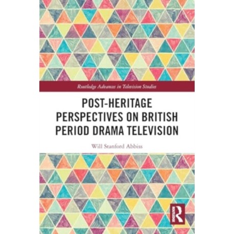 Post-heritage Perspectives on British Period Drama Television
