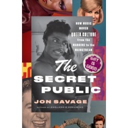 The Secret Public - How Music Moved Queer Culture From the Margins to the Mainstream: How Music Moved Queer Culture from the Margins to the Mainstream