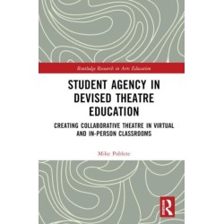 Student Agency in Devised Theatre Education: Creating Collaborative Theatre in Virtual and In-Person Classrooms