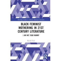 Black Feminist Mothering in 21st Century Literature: I Am Not Your Mammy
