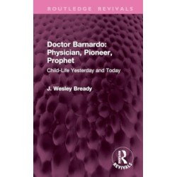 Doctor Barnardo: Physician, Pioneer, Prophet: Child-Life Yesterday and Today