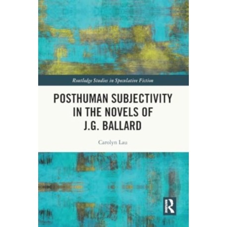 Posthuman Subjectivity in the Novels of J.G. Ballard