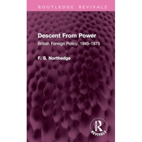Descent From Power: British Foreign Policy, 1945-1973