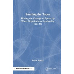 Running the Tapes: Finding the Courage to Speak Up When Organizational Leadership Fails Us