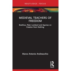 Medieval Teachers of Freedom: Boethius, Peter Lombard and Aquinas on Creation from Nothing