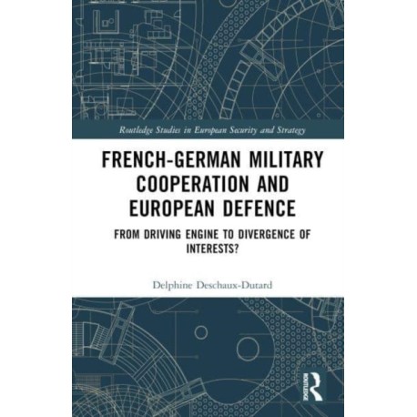 French-German Military Cooperation and European Defence: From Driving Engine to Divergence of Interests?