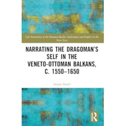Narrating the Dragoman’s Self in the Veneto-Ottoman Balkans, c. 1550–1650