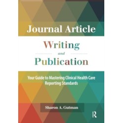 Journal Article Writing and Publication: Your Guide to Mastering Clinical Health Care Reporting Standards