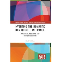 Inventing the Romantic Don Quixote in France: Jansenists, Rousseau, and British Quixotism