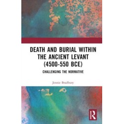 Death and Burial within the Ancient Levant (4500-550 BCE): Challenging the Normative