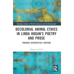 Decolonial Animal Ethics in Linda Hogan’s Poetry and Prose: Towards Interspecies Thriving