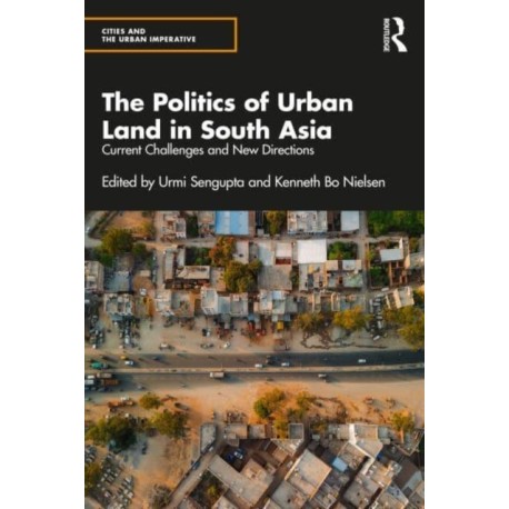The Politics of Urban Land in South Asia: Current Challenges and New Directions