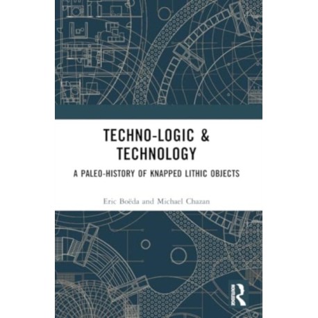 Techno-logic & Technology: A Paleo-history of Knapped Lithic Objects