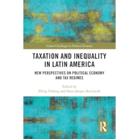 Taxation and Inequality in Latin America: New Perspectives on Political Economy and Tax Regimes