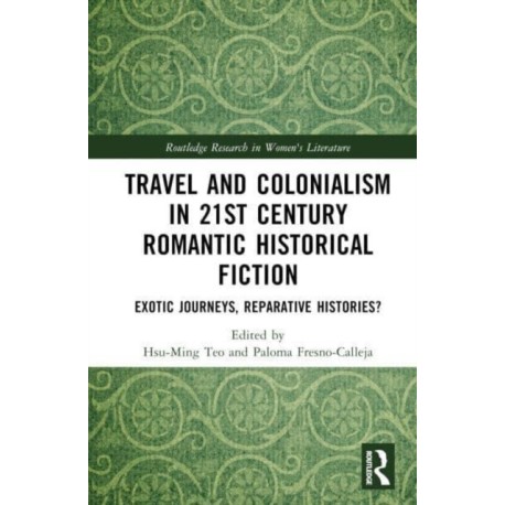 Travel and Colonialism in 21st Century Romantic Historical Fiction: Exotic Journeys, Reparative Histories?