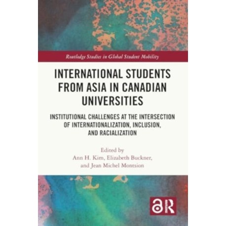 International Students from Asia in Canadian Universities: Institutional Challenges at the Intersection of Internationalization, Racialization and Inclusion