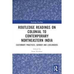 Routledge Readings on Colonial to Contemporary Northeastern India: Customary Practices, Gender and Livelihoods