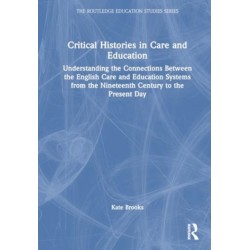 Critical Histories in Care and Education: Understanding the Connections Between the English Care and Education Systems from the Nineteenth Century to the Present Day
