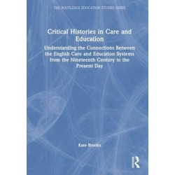 Critical Histories in Care and Education: Understanding the Connections Between the English Care and Education Systems from the Nineteenth Century to the Present Day