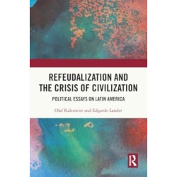 Refeudalization and the Crisis of Civilization: Political essays by Olaf Kaltmeier and Edgardo Lander