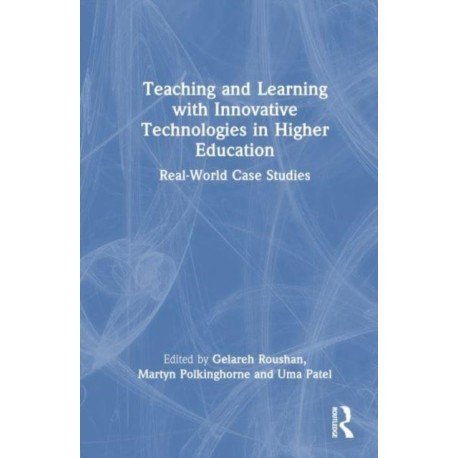 Teaching and Learning with Innovative Technologies in Higher Education: Real-World Case Studies
