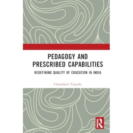 Pedagogy and Prescribed Capabilities: Redefining Quality of Education in India