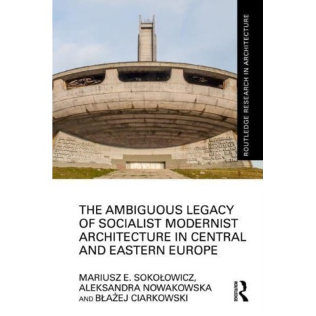 The Ambiguous Legacy of Socialist Modernist Architecture in Central and Eastern Europe