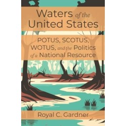 Waters of the United States: Potus, Scotus, Wotus, and the Politics of a National Resource