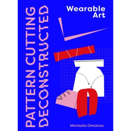 Pattern Cutting Deconstructed: Wearable Art