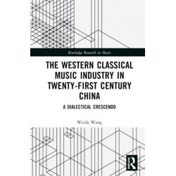 The Western Classical Music Industry in Twenty-First Century China: A Dialectical Crescendo