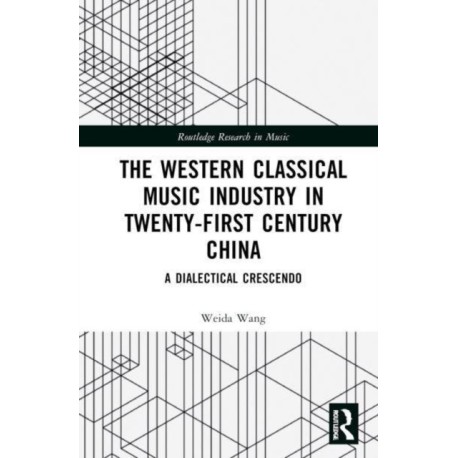 The Western Classical Music Industry in Twenty-First Century China: A Dialectical Crescendo