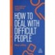 How to Deal with Difficult People: Fast, Effective Strategies for Handling Problem People