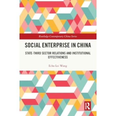 Social Enterprise in China: State-Third Sector Relations and Institutional Effectiveness