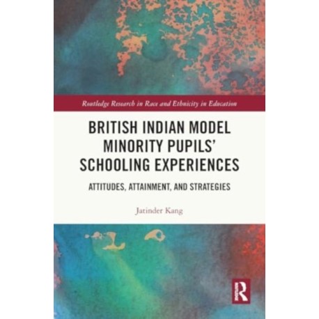 British Indian Model Minority Pupils’ Schooling Experiences: Attitudes, Attainment, and Strategies