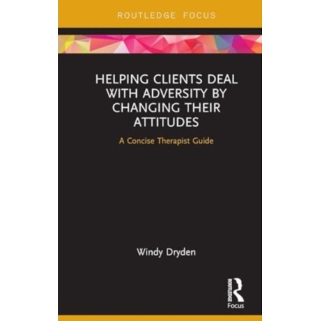 Helping Clients Deal with Adversity by Changing their Attitudes: A Concise Therapist Guide