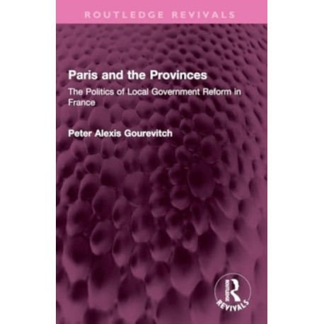 Paris and the Provinces: The Politics of Local Government Reform in France