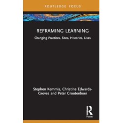 Reframing Learning: Changing Practices, Sites, Histories, Lives