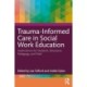 Trauma-Informed Care in Social Work Education: Implications for Students, Educators, Pedagogy, and Field