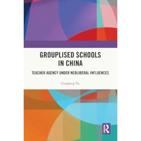 Grouplised Schools in China: Teacher Agency under Neoliberal Influences