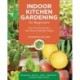 Indoor Kitchen Gardening for Beginners: Turn Your Home Into a Year-round Vegetable Garden - Microgreens - Sprouts - Herbs - Potatoes - Tomatoes - Peppers & More