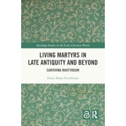 Living Martyrs in Late Antiquity and Beyond: Surviving Martyrdom