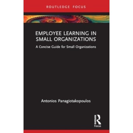 Employee Learning in Small Organizations: A Concise Guide for Small Organizations