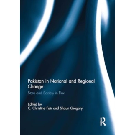 Pakistan in National and Regional Change: State and Society in Flux