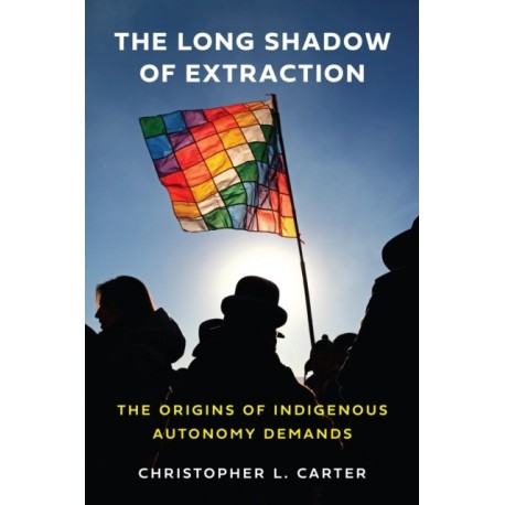 The Long Shadow of Extraction: The Origins of Indigenous Autonomy Demands