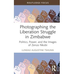 Photographing the Liberation Struggle in Zimbabwe: Politics, Power, and the Images of Zenzo Nkobi