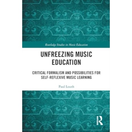 Unfreezing Music Education: Critical Formalism and Possibilities for Self-Reflexive Music Learning