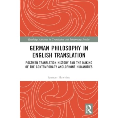 German Philosophy in English Translation: Postwar Translation History and the Making of the Contemporary Anglophone Humanities